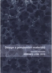 kniha Design a porušování materiálů sborník semináře Křehký lom 2010 : Ústav fyziky materiálů AV ČR, Brno, 4.11.2010, Ústav fyziky materiálů AV ČR 2010