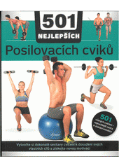 kniha 501 nejlepších posilovacích cviků  vytvořte si dokonalé sestavy cvičení k dosažení svých vlastních cílů a objevte ohromující skryté struktury svého těla, Euromedia 2019