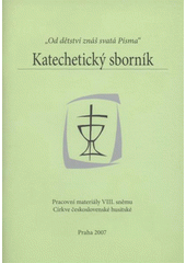 kniha Katechetický sborník "od dětství znáš svatá Písma" : pracovní materiály VIII. sněmu Církve československé husitské, Církev československá husitská - sněmovní centrum ve spolupráci s odborem duchovní péče ÚÚR 2007