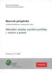 kniha Aktuální otázky sociální politiky – teorie a praxe sborník příspěvků z vědecké konference s mezinárodní účastí : Pardubice, 23.10.2007, Univerzita Pardubice 2007