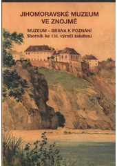 kniha Jihomoravské muzeum ve Znojmě muzeum - brána k poznání : sborník ke 130. výročí založení, Jihomoravské muzeum ve Znojmě 2008