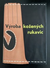 kniha Výroba kožených rukavic Určeno zaměstnancům ve výrobě rukavic i jako pomůcka pro učňovské školy rukavičkářské, SNTL 1959