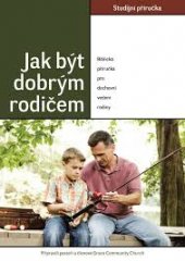 kniha Jak být dobrým rodičem [biblická příručka pro duchovní vedení rodiny, Občanské sdružení Didasko ve vydavatelství JMArtdesign Kojetín 2009