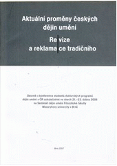 kniha Aktuální proměny českých dějin umění – Re/vize a reklama/ce tradičního sborník z konference studentů doktorských programů dějin umění v ČR uskutečněné ve dnech 21.–23. dubna 2006 na Semináři dějin umění Filozofické fakulty Masarykovy univerzity v Brně, Masarykova univerzita 2007