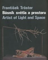 kniha František Tröster básník světla a prostoru = artist of light and space : [Výstavní sály Obecního domu, 16.5.-2.9.2007, Obecní dům 2007