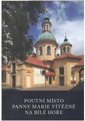 kniha Poutní místo Panny Marie Vítězné na Bílé hoře, Benediktinské arciopatství sv. Vojtěcha & sv. Markéty 2011