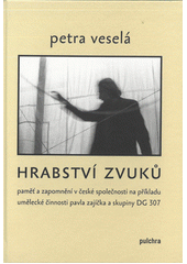kniha Hrabství zvuků paměť a zapomnění v české společnosti na příkladu umělecké činnosti Pavla Zajíčka a skupiny DG 307, Pulchra 2020