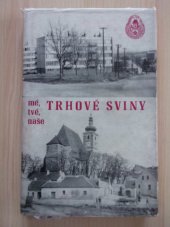 kniha Mé, tvé, naše Trhové Sviny Několik kapitol z dějin města, Růže 1974