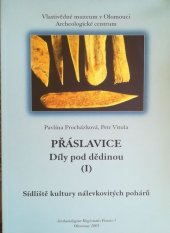 kniha Přáslavice. (I), - Díly pod dědinou., Vlastivědné muzeum v Olomouci, Archeologické centrum 2001