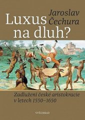 kniha Luxus na dluh? Zadlužení české aristokracie v letech 1550-1650, Vyšehrad 2023