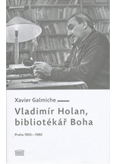 kniha Vladimír Holan, bibliotékář Boha Praha 1905-1980, Akropolis 2012