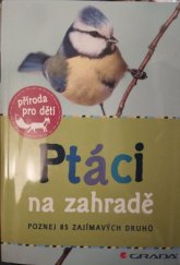 kniha Ptáci na zahradě Poznej 85 zajímavých druhů, Grada 2022