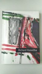 kniha Richard Konvička malba a kresba : Dům umění ve Zlíně 4. října - 20. listopadu 2005, výstavní síň Masné krámy v Plzni 4. května - 18. června 2006 = paintings and drawings : House of Art, Zlín 4 October - 20 November 2005, Masné krámy exhibition hall 4 May - 18 June 2006, Krajská galerie výtvarného umění 2005