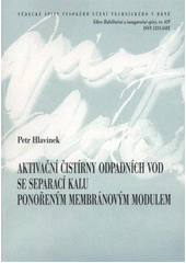 kniha Aktivační čistírny odpadních vod se separací kalu ponořeným membránovým modulem = Activated sludge wastewater treatment plants with sludge separation by means of submerged membrane module : teze přednášky k profesorskému jmenovacímu řízení v oboru Vodní hospodářství a vodní stavby, VUTIUM 2012