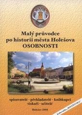 kniha Malý průvodce po historii města Holešova - osobnosti. 2. část, - Spisovatelé, překladatelé, knihkupci, tiskaři, učitelé : metodický průvodce pro školy, Městské kulturní středisko Holešov, Městská knihovna 2008