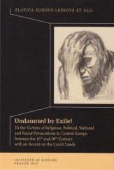 kniha Undaunted by Exile! To the Victims of Religious, Political, National and Racial Persecutions in Central Europe between the 16th and 20th Century with  an Accent on the Czech Lands, Historický ústav Akademie věd ČR 2015