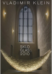 kniha Vladimir Klein sklo = Glass : 2010, Sklářské muzeum Nový Bor 2010