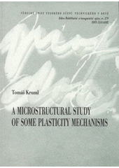 kniha A microstructural study of some plasticity mechanisms = Mikrostrukturní studium mechanismů plastické deformace : zkrácená verze habilitační práce, VUTIUM 2008