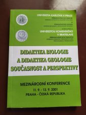 kniha Didaktika biologie a didaktika geologie - současnost a perspektivy mezinárodní konference 11.9.-13.9.2001 Praha, Česká republika : sborník příspěvků, Univerzita Karlova, Přírodovědecká fakulta 2001