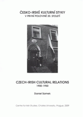 kniha Česko-irské kulturní styky v první polovině 20. století = Czech-Irish cultural relations 1900-1950, Centre for Irish Studies, Charles University 2009