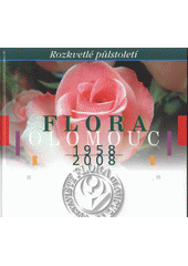 kniha Flora Olomouc 1958-2008 rozkvetlé půlstoletí, Výstaviště Flora Olomouc 2008