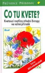 kniha Co tu kvete? Kvetoucí rostliny střední Evropy ve volné přírodě, Ikar 1998