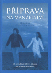 kniha Příprava na manželství jak vybudovat zdravé základy pro šťastné manželství : příručka účastníka kurzu, KMS 2006