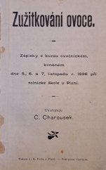 kniha Zužitkování ovoce Zápisky o kursu ovocnickém, konaném dne 5l, 6. a 7. listopadu 1896 při rolnické škole v Plzni, J. R. Porta v Plzni 1896