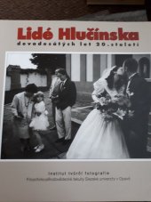 kniha Lidé Hlučínska devadesátých let 20. století ve fotografiích, Institut tvůrčí fotografie Filozoficko-přírodovědecké fakulty Slezské univerzity 1999