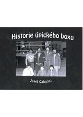 kniha Historie úpického boxu [(1933-2013, od SBC Úpice po TJ Sparta Úpice), Antonín Šlechta 