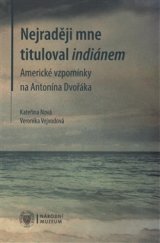 kniha Nejraději mne tituloval indiánem Americké vzpomínky na Antonína Dvořáka, Národní muzeum 2017