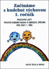 kniha Začínáme s hudební výchovou 1. ročník pracovní listy : prvotní hudební nauka s obrázky, zpěvník pro žáky 1. tříd i děti předškolního věku, Nová škola 2010