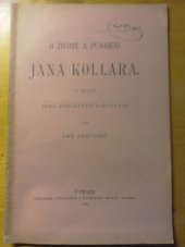 kniha O životě a působení Jana Kollára, Nákladem Literárního a řečnického spolku "Slavia" 1893