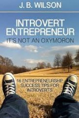 kniha Introvert Entrepreneur, It's not an Oxymoron 16 Entrepreneurship Success Tips for Introverts, J. B. Wilson 2013