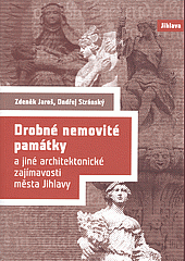 kniha Drobné nemovité památky a jiné architektonické zajímavosti města Jihlavy, Město Jihlava 2018