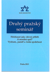 kniha Druhý pražský seminář  holokaust jako dávný příběh či morální apel? : výzkum, paměť a česká společnost : příspěvky a reflexe účastníků semináře konaného 15. listopadu 2012 v Poslanecké sněmovně Parlamentu České republiky ... , ČVUT 2013