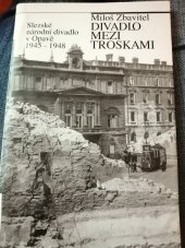 kniha Divadlo mezi troskami Slezské národní divadlo v Opavě 1945-1948, Matice slezská 2005