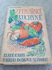 kniha Zelinářská kuchyně Podrobné návody, jak zužitkovati a upotřebiti všechny druhy zahradní i polní zeleniny v kuchyni ..., Živnotisk 1948