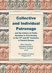 kniha Collective and individual patronage and the culture of public donation in civil society in the 19th and 20th centuries in Central Europe, Institute of History 2010