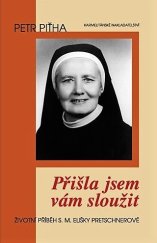 kniha Přišla jsem vám sloužit životní příběh S.M. Elišky Pretschnerové, OSF, Karmelitánské nakladatelství 2008