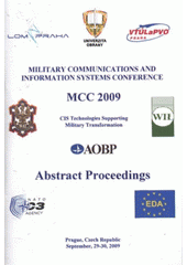 kniha Military Communications and Information Systems Conference MCC 2009 : CIS technologies supporting military transformation : Prague, Czech Republic, September, 29-30,2009 : abstract proceedings, University of Defence 2009