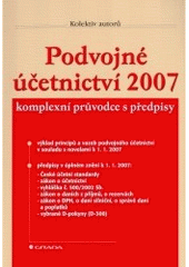 kniha Podvojné účetnictví 2007 komplexní průvodce s předpisy : výklad principů a vazeb podvojného účetnictví v souladu s novelami k 1.1.2007 : předpisy v úplném znění k 1.1.2007: České účetní standardy, zákon o účetnictví, vyhláška č. 500/2002 Sb., zákon o daních z příjmů, o rezervách,, Grada 2007