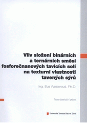 kniha Vliv složení binárních a ternárních směsí fosforečnanových tavicích solí na texturní vlastnosti tavených sýrů = The effect of binary and ternary phosphate emulsifying salt mixtures composition on processed cheese spreads texture properties : teze disertační práce, Univerzita Tomáše Bati ve Zlíně 2012