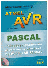 kniha Mikrokontroléry Atmel AVR - Pascal základy programování mikrokontrolérů Atmel AVR v jazyce E-LAB Pascal, BEN - technická literatura 2004