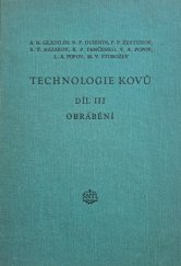 kniha Technologie kovů Díl 3, - Obrábění - Učeb. pomůcka pro stud. vys. škol, prům. škol strojnických i provozní techniky., SNTL 1955