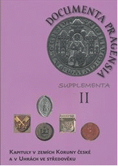 kniha Kapituly v zemích Koruny české a v Uhrách ve středověku = Die Kapitel in den Ländern der böhmischen Krone und in Ungarn im Mittelalter = Chapters in the lands of the Bohemian Crown and in Hungary in the middle ages, Archiv hlavního města Prahy 2011