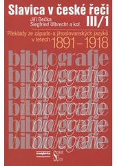 kniha Slavica v české řeči. III. Část 1, - Překlady ze západo- a jihoslovanských jazyků v letech 1891-1918, Slovanský ústav AV ČR 2008