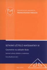 kniha Setkání učitelů matematiky III geometrie na základní škole : seminář určený učitelům a studentům, Masarykova univerzita 2010