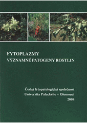 kniha Fytoplazmy - významné patogeny rostlin, Univerzita Palackého ve spolupráci s Českou fytopatologickou společností 2008