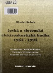 kniha Česká a slovenská elektroakustická hudba 1964-1994 Skladatelé, programátoři, technici, muzikologové, hudební kritici, publicisté : Osobní slovník, Miroslav Kaduch 1994